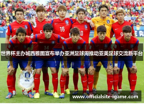 世界杯主办城西雅图宣布举办亚洲足球周推动亚美足球交流新平台 世界杯主办城西雅图宣布举办亚洲足球周推动亚美足球交流新平台