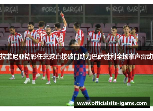 拉菲尼亚精彩任意球直接破门助力巴萨胜利全场掌声雷动 拉菲尼亚精彩任意球直接破门助力巴萨胜利全场掌声雷动