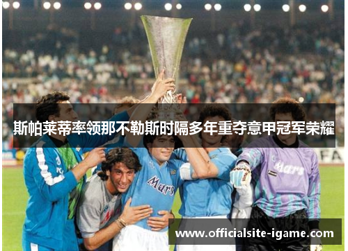 斯帕莱蒂率领那不勒斯时隔多年重夺意甲冠军荣耀 斯帕莱蒂率领那不勒斯时隔多年重夺意甲冠军荣耀