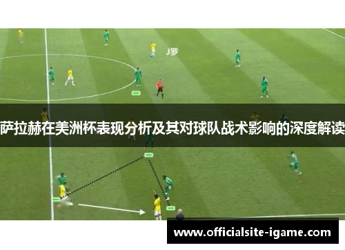 萨拉赫在美洲杯表现分析及其对球队战术影响的深度解读